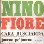 Nino Fiore Vinile 7" 45 Giri Cara Busciarda / Juorno Pe' Juorno CA10102 Nuovo