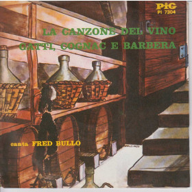 Fred Bullo 45 Giri La Canzone Del Vino / Gatti, Cognac e Barbera Pig PI 7304 Fred Bullo 45 Giri La Canzone Del Vino / Gatti, Cognac e Barbera Pig PI 7304