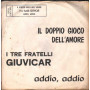 I Tre Fratelli Giuvicar Vinile 7" 45 giri Il Doppio Gioco Dell'Amore / Addio Nuovo